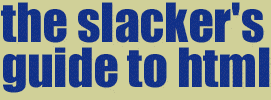 The Slacker's Guide to HTML